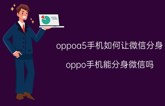 oppoa5手机如何让微信分身 oppo手机能分身微信吗？